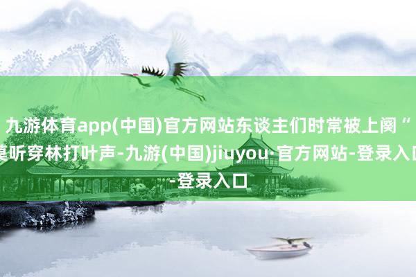 九游体育app(中国)官方网站东谈主们时常被上阕“莫听穿林打叶声-九游(中国)jiuyou·官方网站-登录入口