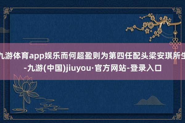 九游体育app娱乐而何超盈则为第四任配头梁安琪所生-九游(中国)jiuyou·官方网站-登录入口