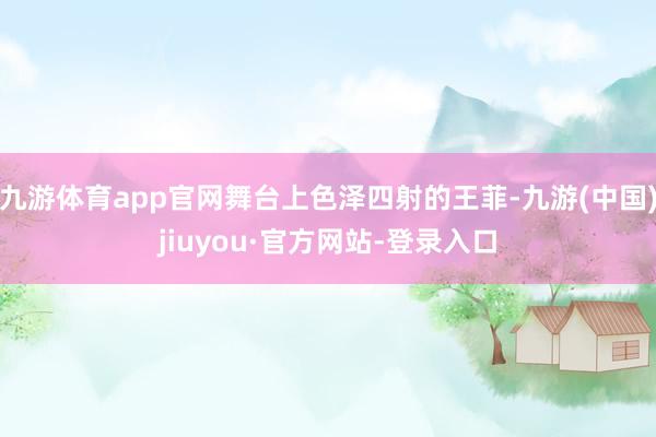 九游体育app官网舞台上色泽四射的王菲-九游(中国)jiuyou·官方网站-登录入口