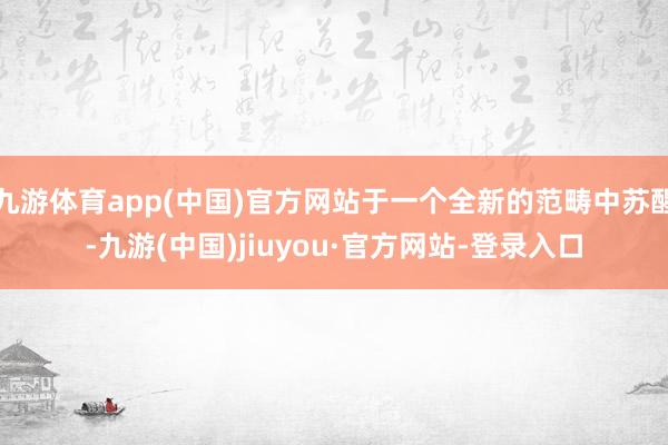 九游体育app(中国)官方网站于一个全新的范畴中苏醒-九游(中国)jiuyou·官方网站-登录入口