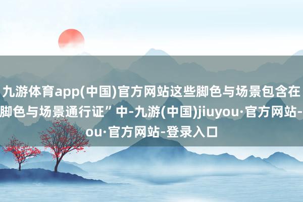 九游体育app(中国)官方网站这些脚色与场景包含在“第一年脚色与场景通行证”中-九游(中国)jiuyou·官方网站-登录入口